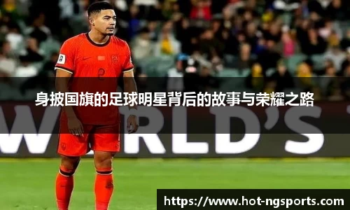身披国旗的足球明星背后的故事与荣耀之路